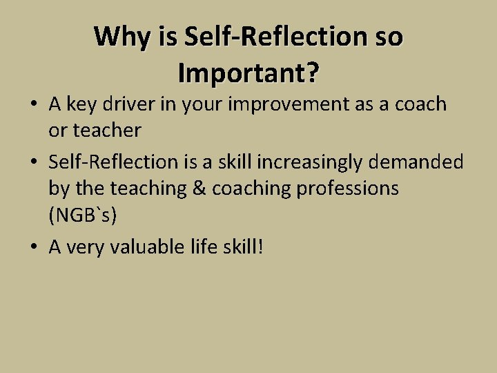 Why is Self-Reflection so Important? • A key driver in your improvement as a