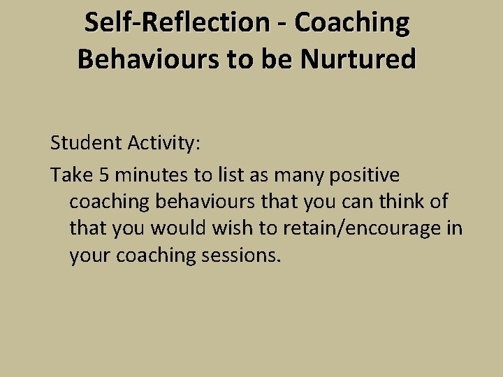 Self-Reflection - Coaching Behaviours to be Nurtured Student Activity: Take 5 minutes to list