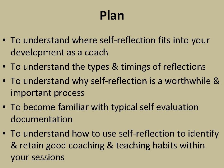 Plan • To understand where self-reflection fits into your development as a coach •