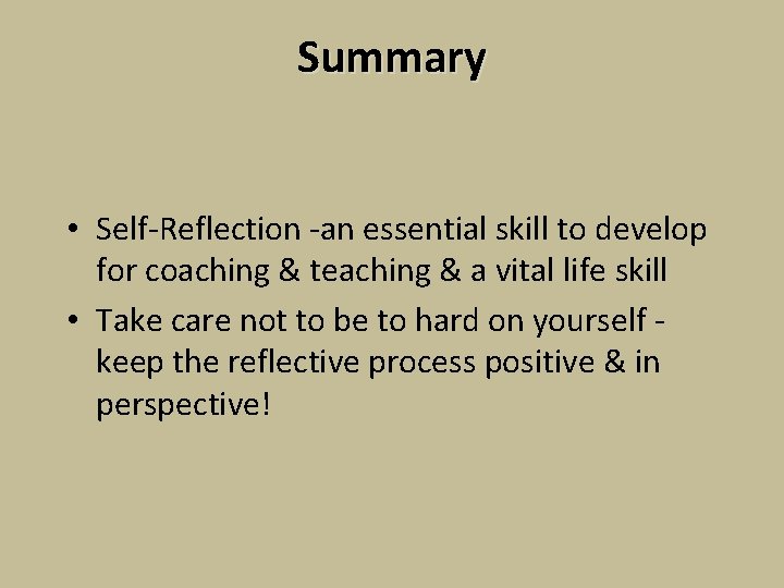 Summary • Self-Reflection -an essential skill to develop for coaching & teaching & a