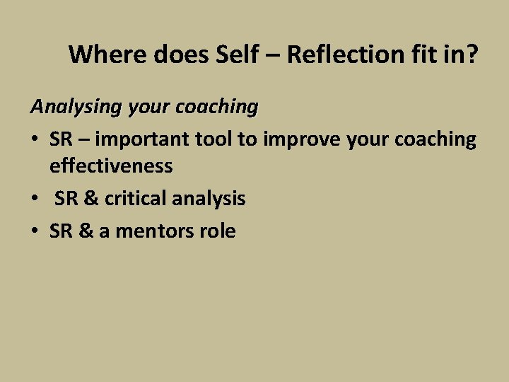 Where does Self – Reflection fit in? Analysing your coaching • SR – important