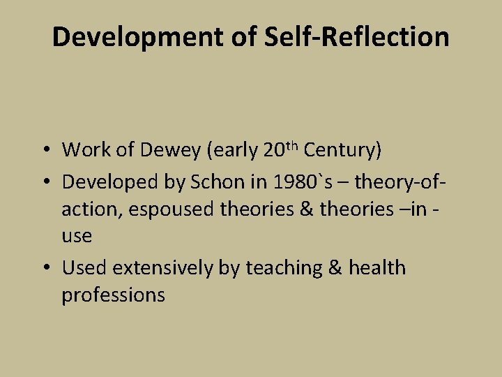 Development of Self-Reflection • Work of Dewey (early 20 th Century) • Developed by