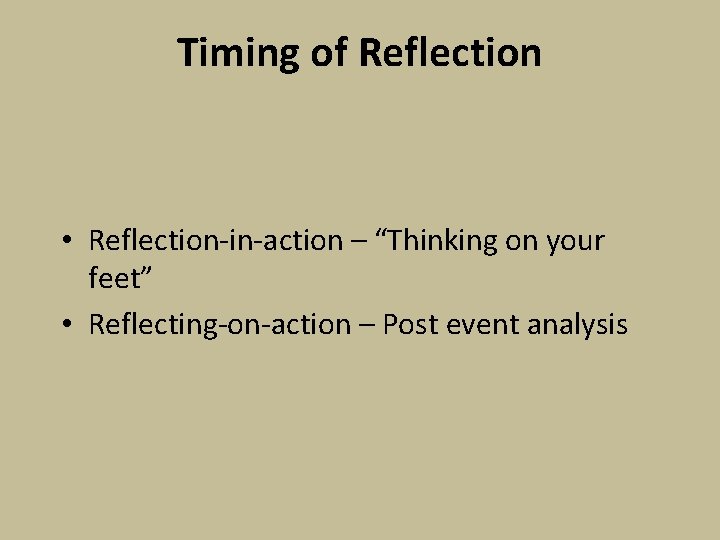 Timing of Reflection • Reflection-in-action – “Thinking on your feet” • Reflecting-on-action – Post