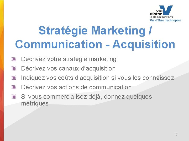 Stratégie Marketing / Communication - Acquisition Décrivez votre stratégie marketing Décrivez vos canaux d’acquisition