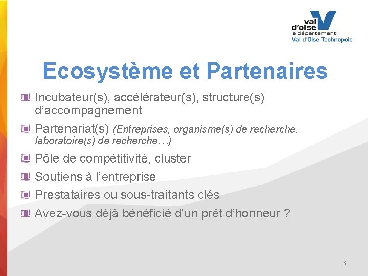 E Ecosystème et Partenaires Incubateur(s), accélérateur(s), structure(s) d’accompagnement Partenariat(s) (Entreprises, organisme(s) de recherche, laboratoire(s)