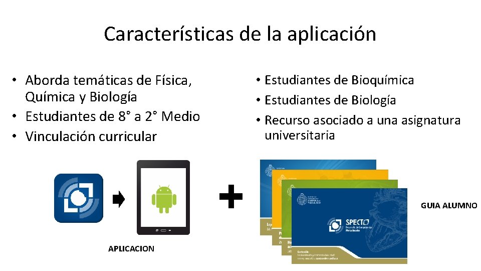 Características de la aplicación • Aborda temáticas de Física, Química y Biología • Estudiantes