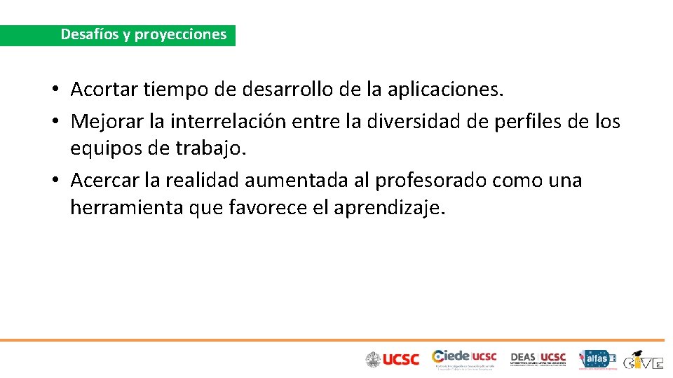 Desafíos y proyecciones • Acortar tiempo de desarrollo de la aplicaciones. • Mejorar la