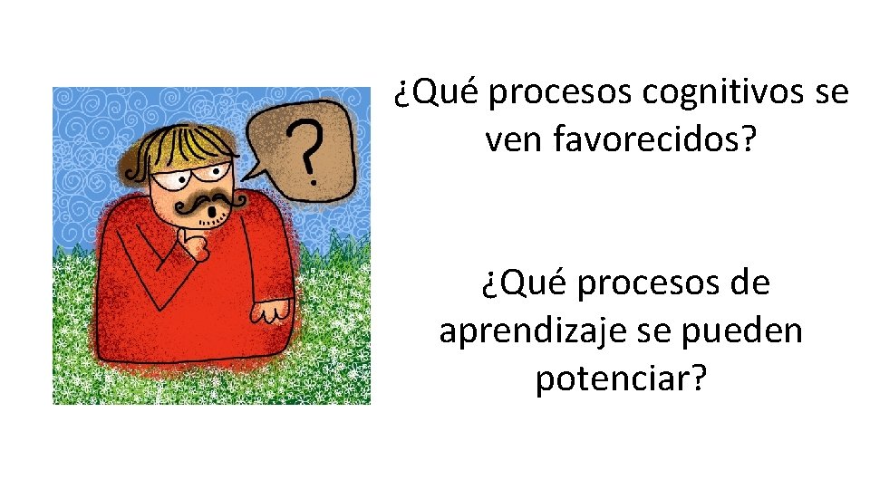 ¿Qué procesos cognitivos se ven favorecidos? ¿Qué procesos de aprendizaje se pueden potenciar? 