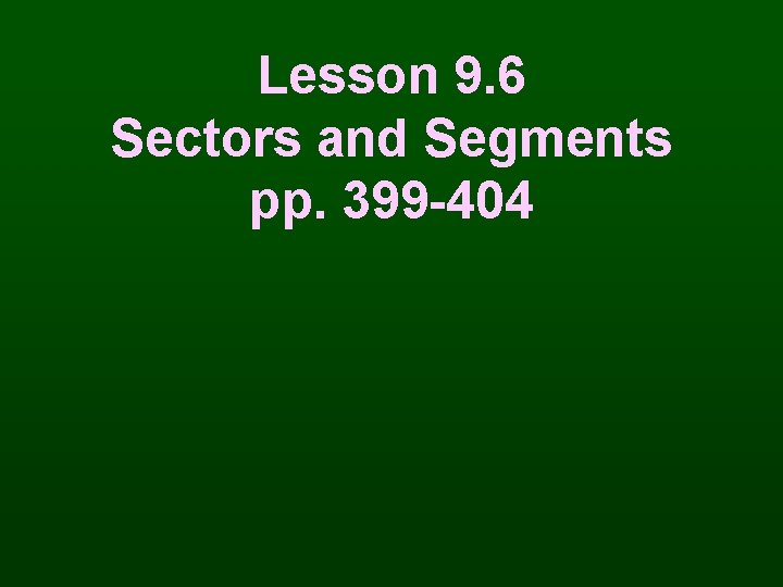 Lesson 9. 6 Sectors and Segments pp. 399 -404 