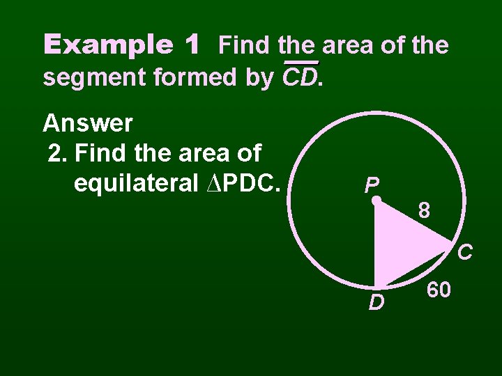 Example 1 Find the area of the segment formed by CD. Answer 2. Find