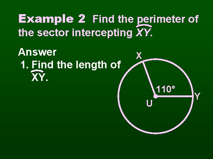 Example 2 Find the perimeter of the sector intercepting XY. Answer 1. Find the