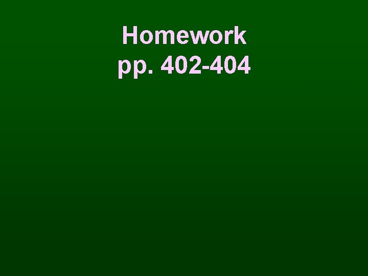 Homework pp. 402 -404 