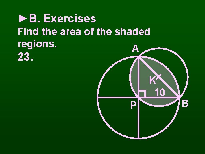 ►B. Exercises Find the area of the shaded regions. A 23. K 10 P