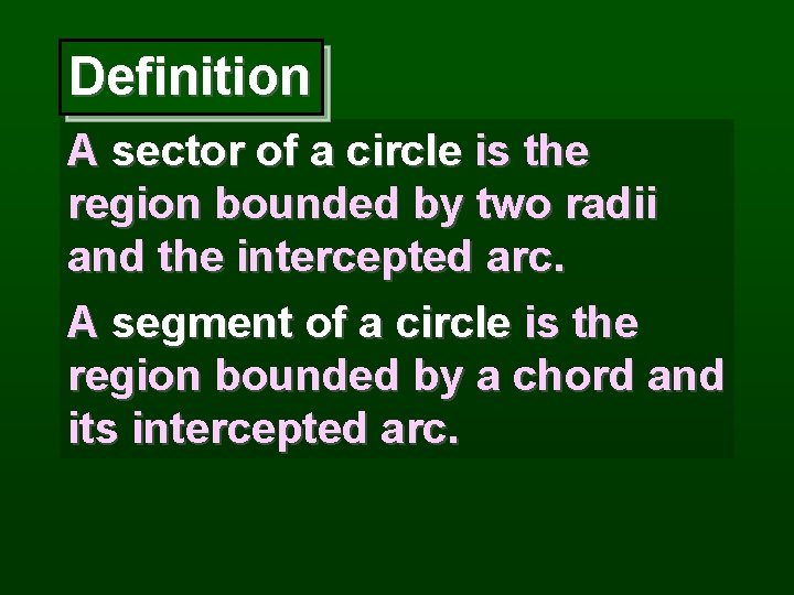 Definition A sector of a circle is the region bounded by two radii and