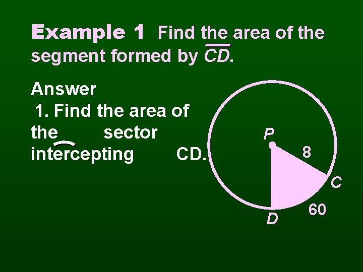 Example 1 Find the area of the segment formed by CD. Answer 1. Find
