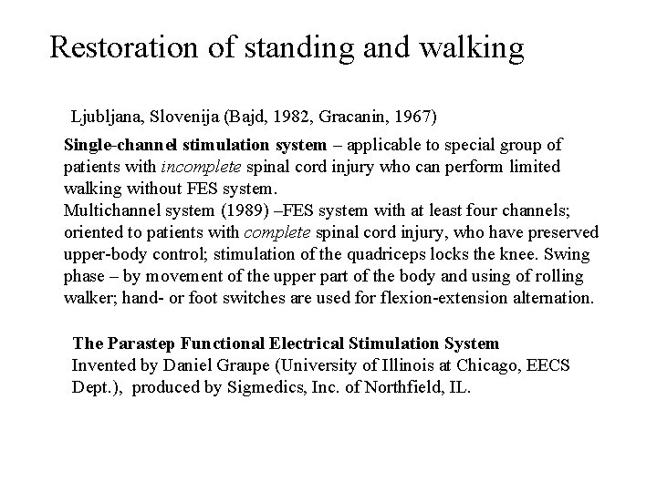 Restoration of standing and walking Ljubljana, Slovenija (Bajd, 1982, Gracanin, 1967) Single-channel stimulation system Restoration of standing and walking Ljubljana, Slovenija (Bajd, 1982, Gracanin, 1967) Single-channel stimulation system