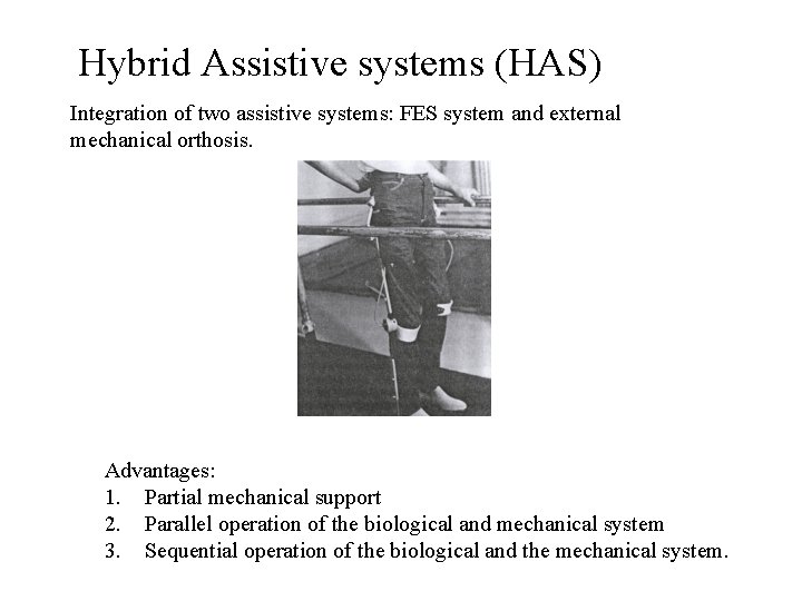 Hybrid Assistive systems (HAS) Integration of two assistive systems: FES system and external mechanical Hybrid Assistive systems (HAS) Integration of two assistive systems: FES system and external mechanical