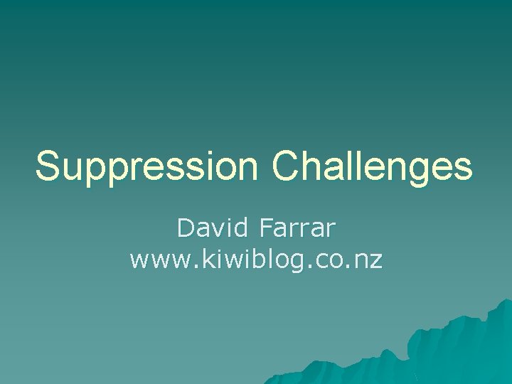 Suppression Challenges David Farrar www. kiwiblog. co. nz 