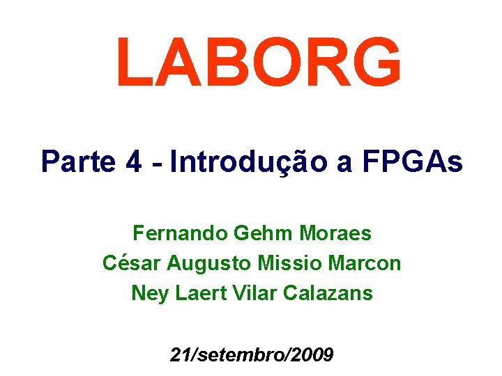 LABORG Parte 4 - Introdução a FPGAs Fernando Gehm Moraes César Augusto Missio Marcon