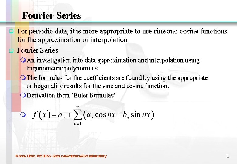 Fourier Series q q For periodic data, it is more appropriate to use sine