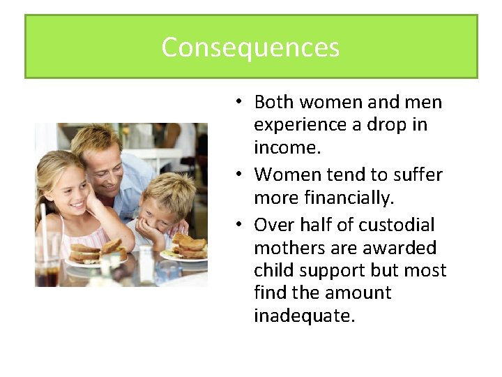 Consequences • Both women and men experience a drop in income. • Women tend