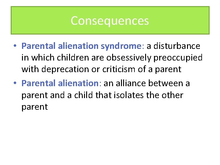 Consequences • Parental alienation syndrome: a disturbance in which children are obsessively preoccupied with