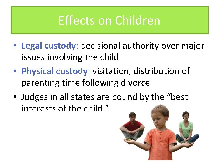 Effects on Children • Legal custody: decisional authority over major issues involving the child