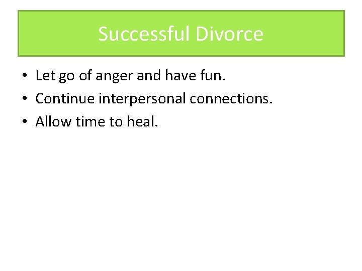 Successful Divorce • Let go of anger and have fun. • Continue interpersonal connections.