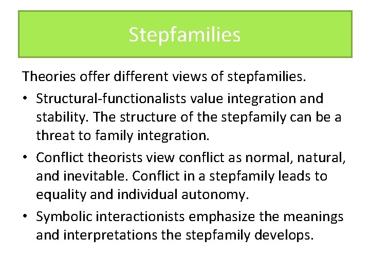 Stepfamilies Theories offer different views of stepfamilies. • Structural-functionalists value integration and stability. The