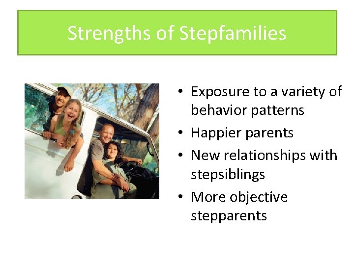 Strengths of Stepfamilies • Exposure to a variety of behavior patterns • Happier parents