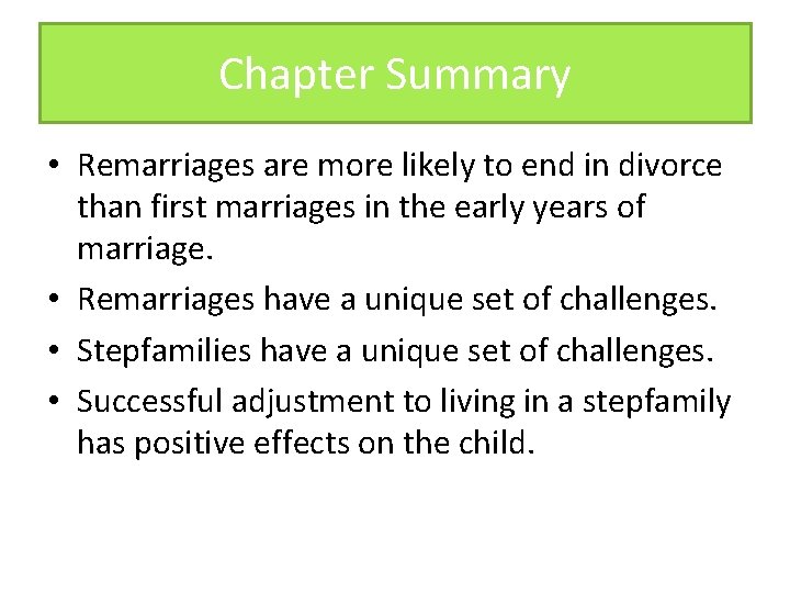 Chapter Summary • Remarriages are more likely to end in divorce than first marriages