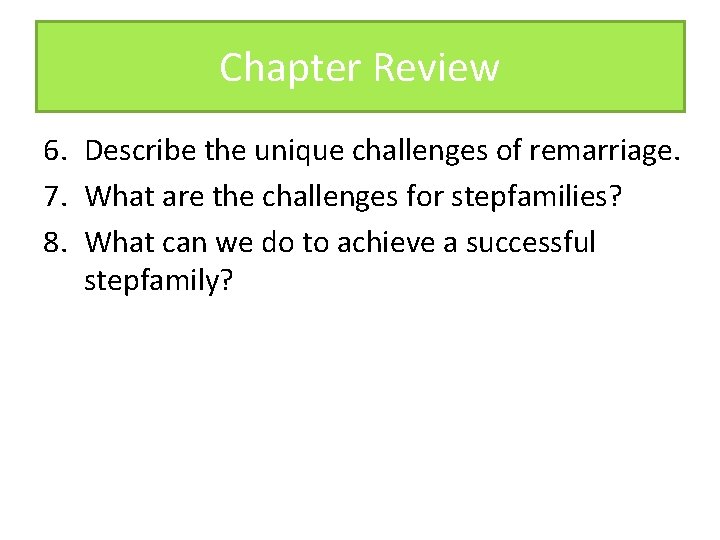 Chapter Review 6. Describe the unique challenges of remarriage. 7. What are the challenges