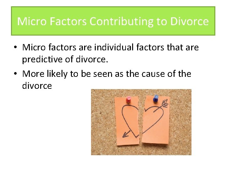 Micro Factors Contributing to Divorce • Micro factors are individual factors that are predictive