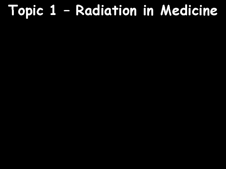 Topic 1 – Radiation in Medicine 