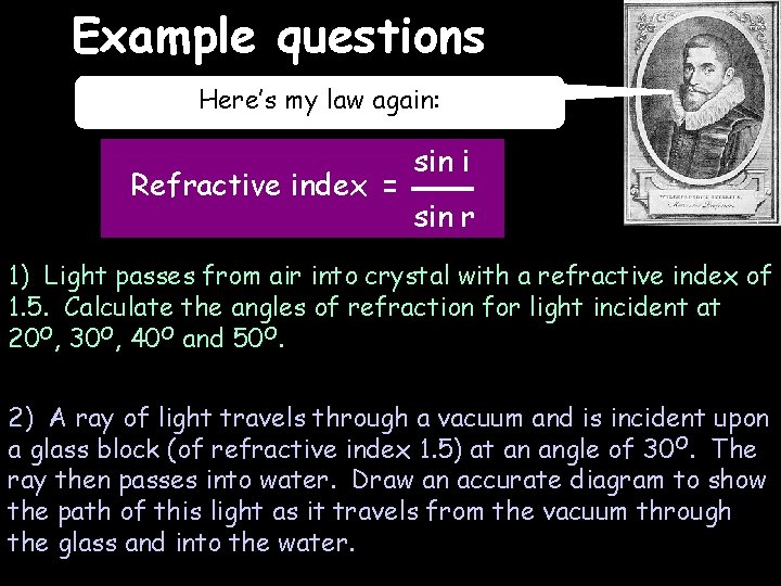 Example questions 03/10/2020 Here’s my law again: Refractive index = sin i sin r