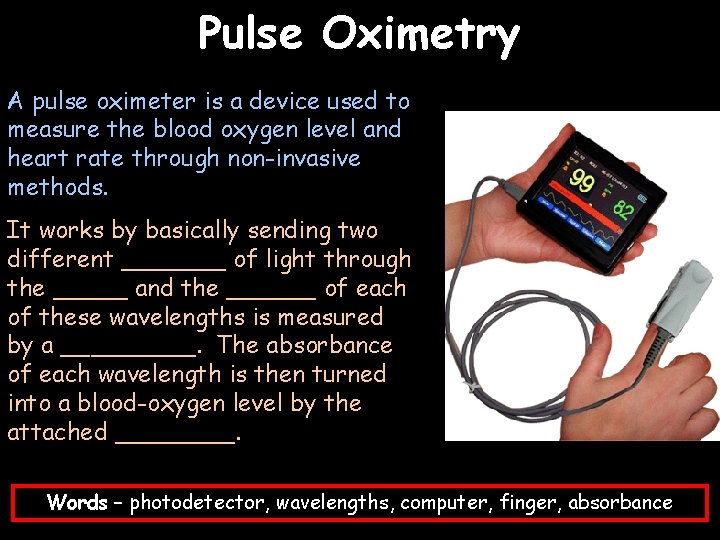 Pulse Oximetry A pulse oximeter is a device used to measure the blood oxygen