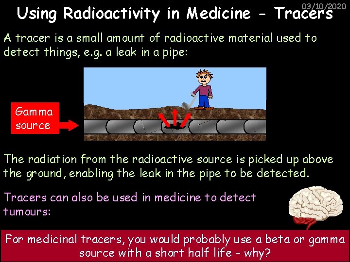 03/10/2020 Using Radioactivity in Medicine - Tracers A tracer is a small amount of