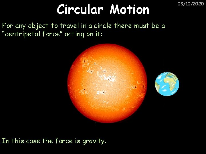 Circular Motion For any object to travel in a circle there must be a