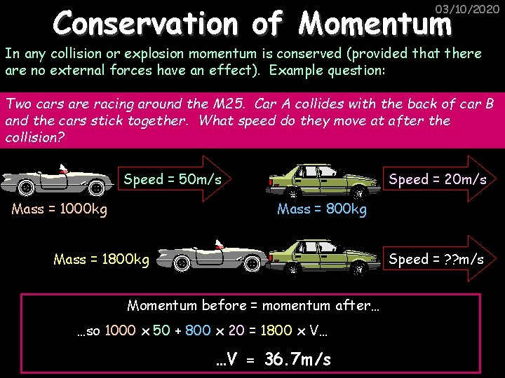 Conservation of Momentum 03/10/2020 In any collision or explosion momentum is conserved (provided that