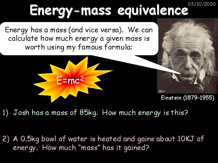 Energy-mass equivalence 03/10/2020 Energy has a mass (and vice versa). We can calculate how