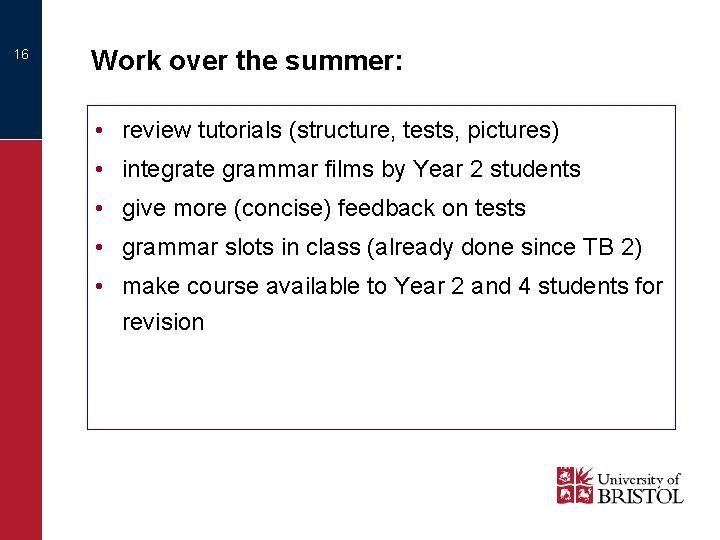 16 Work over the summer: • review tutorials (structure, tests, pictures) • integrate grammar