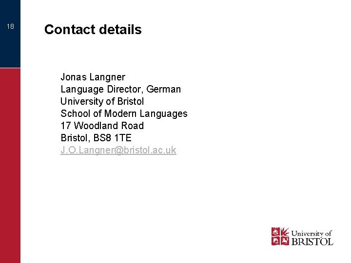 18 Contact details Jonas Langner Language Director, German University of Bristol School of Modern