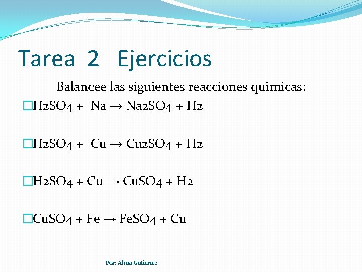 Tarea 2 Ejercicios Balancee las siguientes reacciones quimicas: �H 2 SO 4 + Na