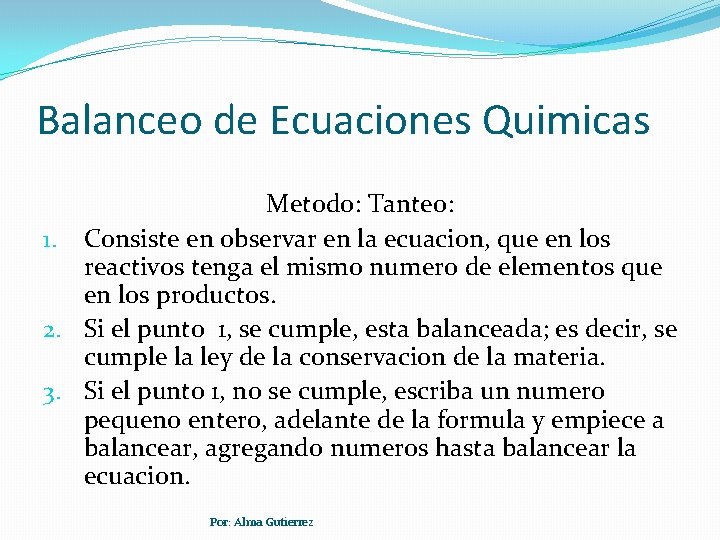 Balanceo de Ecuaciones Quimicas Metodo: Tanteo: 1. Consiste en observar en la ecuacion, que