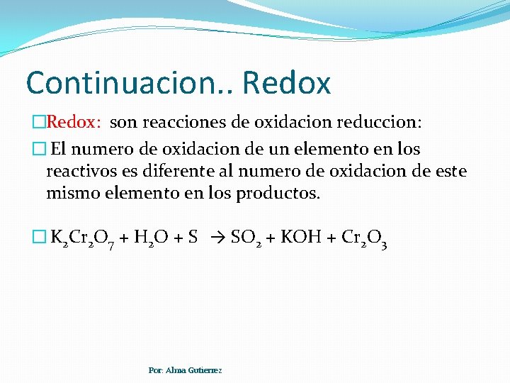 Continuacion. . Redox �Redox: son reacciones de oxidacion reduccion: � El numero de oxidacion