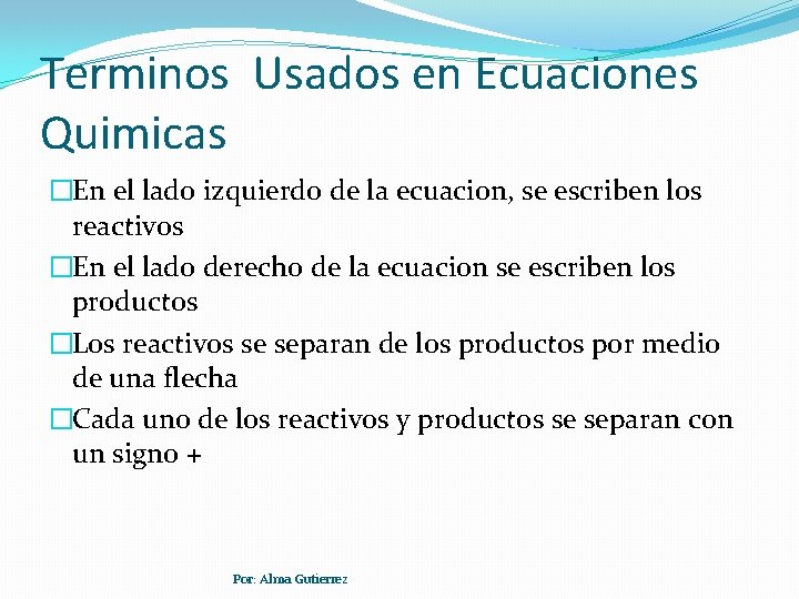 Terminos Usados en Ecuaciones Quimicas �En el lado izquierdo de la ecuacion, se escriben Terminos Usados en Ecuaciones Quimicas �En el lado izquierdo de la ecuacion, se escriben