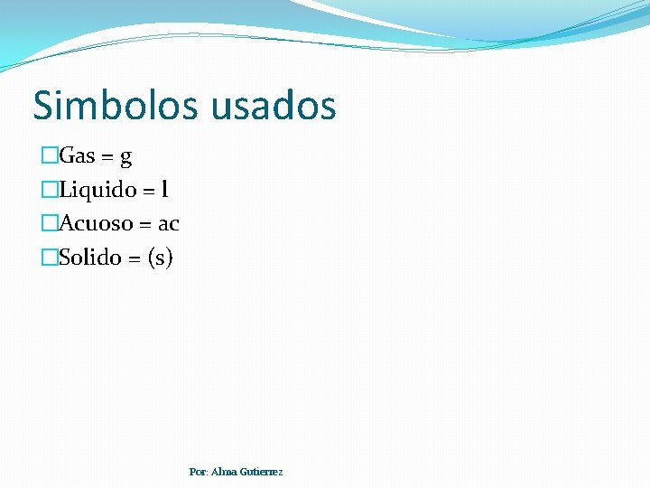 Simbolos usados �Gas = g �Liquido = l �Acuoso = ac �Solido = (s)