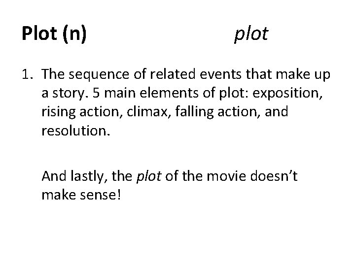 Plot (n) plot 1. The sequence of related events that make up a story.