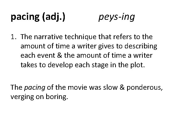 pacing (adj. ) peys-ing 1. The narrative technique that refers to the amount of