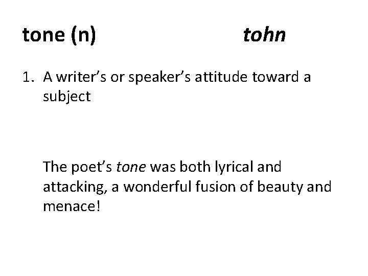 tone (n) tohn 1. A writer’s or speaker’s attitude toward a subject The poet’s